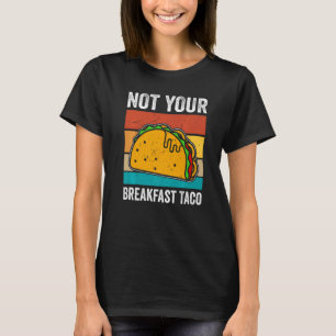 Not Your Breakfast Taco  1 T-Shirt