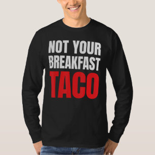Not Your Breakfast Taco 39 T-Shirt