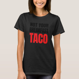 Not Your Breakfast Taco 4 T-Shirt
