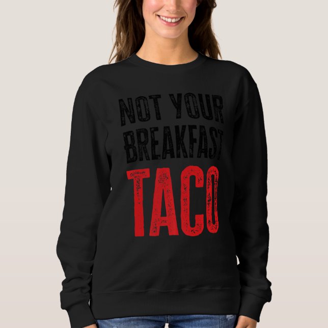 Not Your Breakfast Taco   Sweatshirt (Front)