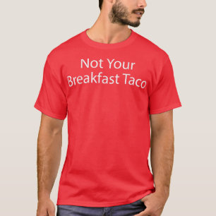 Not Your Breakfast Taco T-Shirt Copy Copy Copy Cop
