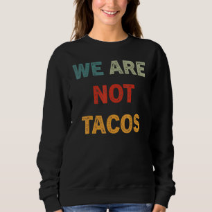 Not Your Breakfast Taco We Are Not Tacos 1 Sweatshirt