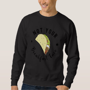 Not Your Breakfast Taco We Are Not Tacos Breakfast Sweatshirt