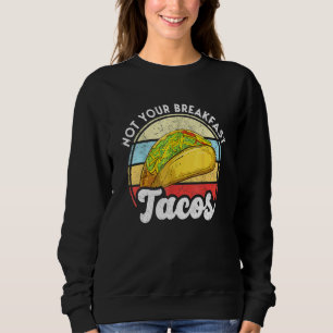 Not Your Breakfast Taco We Are Not Tacos Breakfast Sweatshirt