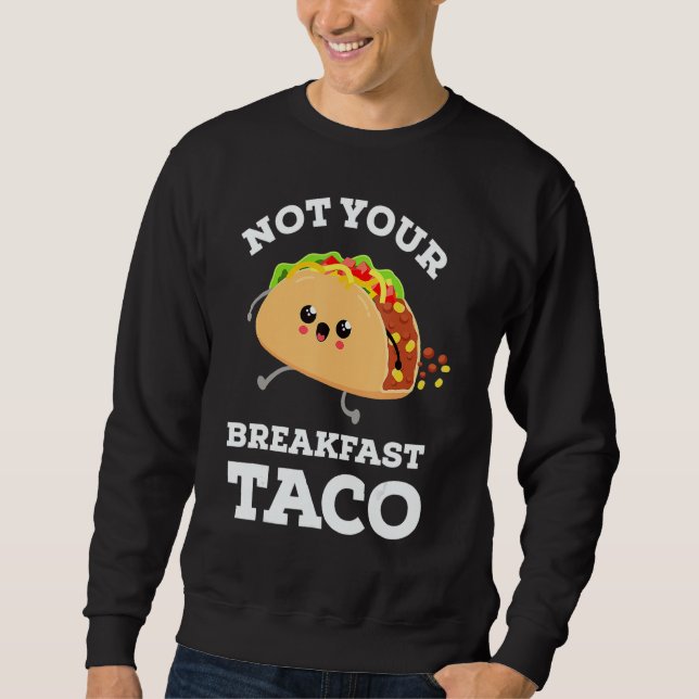 Not Your Breakfast Taco We Are Not Tacos Mexican F Sweatshirt (Front)