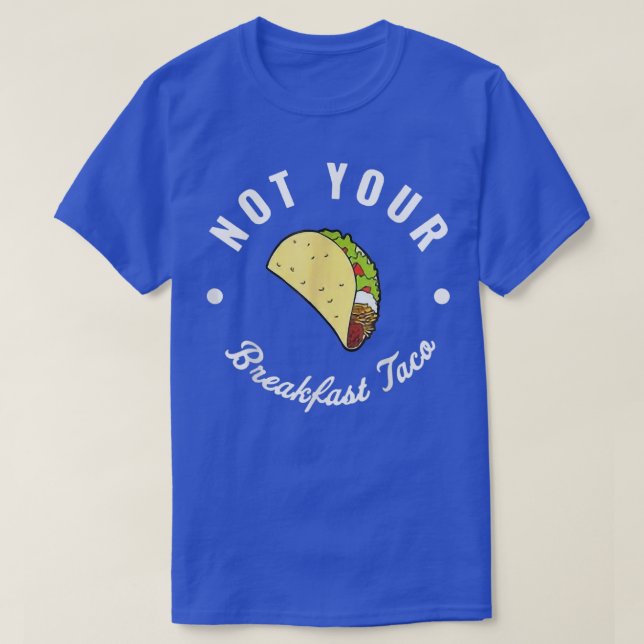 Not Your Breakfast Taco We Are Not Tacos  T-Shirt (Design Front)