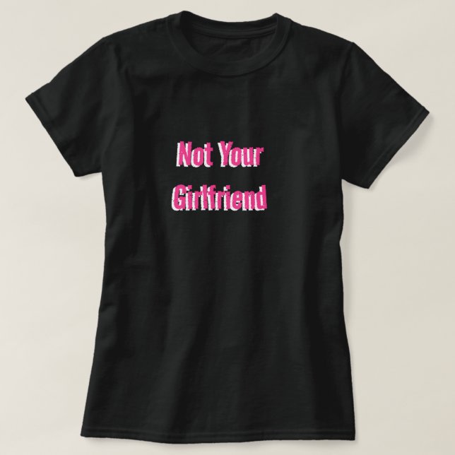 Not Your Girlfriend T-Shirt (Design Front)