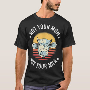 Not Your Mum Not Your Milk Vegan Vegetarian Cow T-Shirt