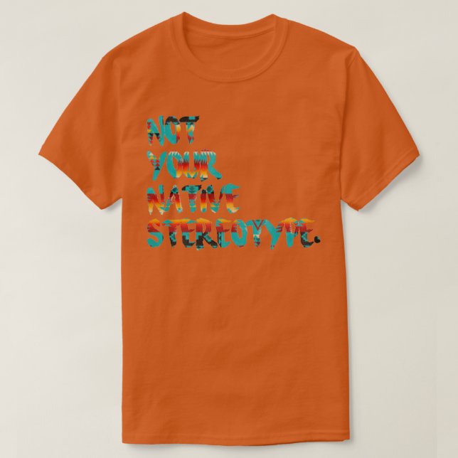 Not Your Native Stereotype  T-Shirt (Design Front)
