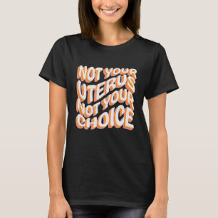 Not Your Uterus Not Your Choice - Feminist Hippie T-Shirt