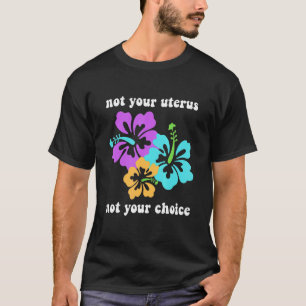 Not Your Uterus Not Your Choice Roe V Wade Pro Cho T-Shirt