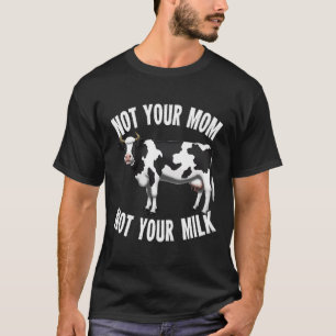 Not Yout Mum Not Your Milk Dairy Farmer Funny Farm T-Shirt
