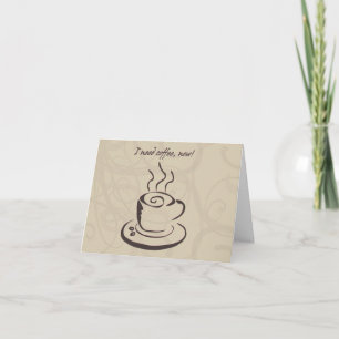 Note Card: I need coffee, now! Card