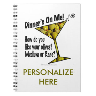 NOTEBOOKS Dinner! Olives? Medium or Rare?