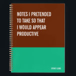 Notes I Pretended to Take to Appear Productive Notebook<br><div class="desc">Funny notebook to use for all your daily reminders,  deep thoughts and grievances,  or for just taking notes at school and work. It makes a great gift.</div>