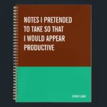 Notes I Pretended to Take to Appear Productive Notebook<br><div class="desc">Funny notebook to use for all your daily reminders,  deep thoughts and grievances,  or for just taking notes at school and work. It makes a great gift.</div>