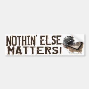 Nothin' Else Matters! Bumpersticker Bumper Sticker
