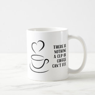 Nothing A Cup Of Coffee Can't Fix Funny Quote