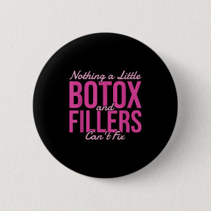 Nothing A Little Botox And Fillers Can't Fix  6 Cm Round Badge