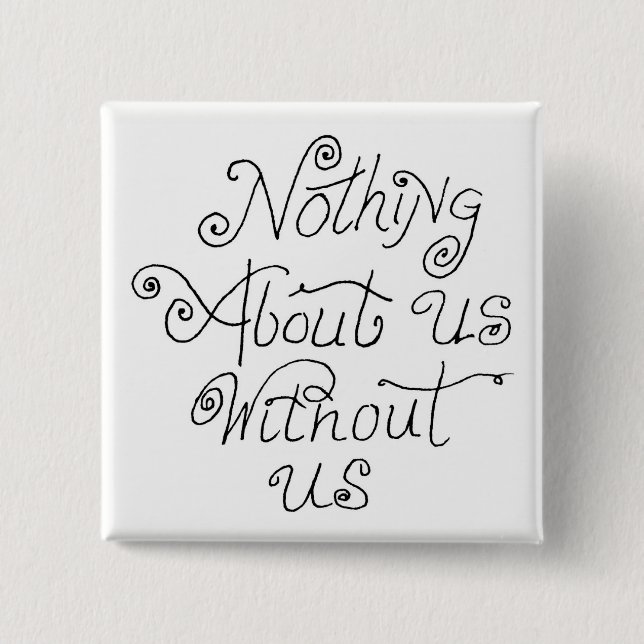 nothing about us without us 15 cm square badge (Front)