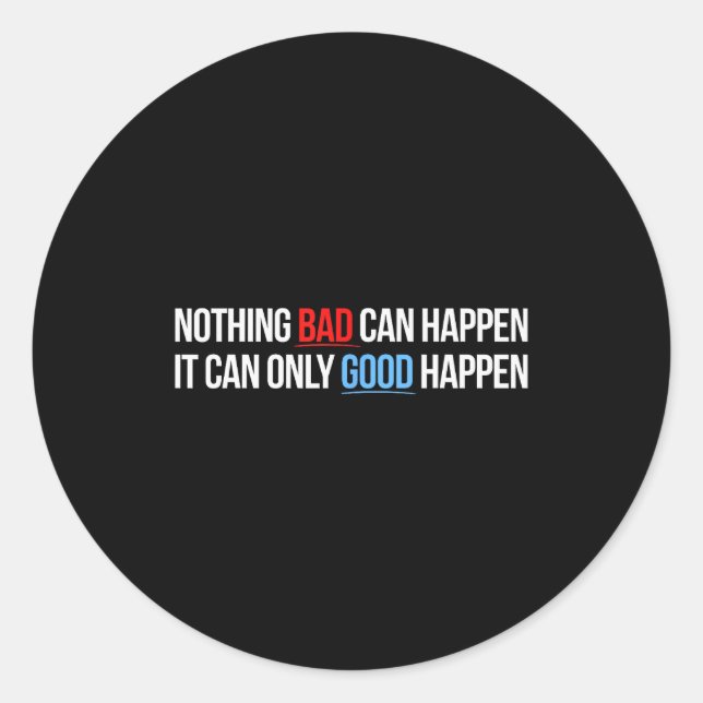 Nothing Bad Can Happen, It Can Only Good Happen Qu Classic Round Sticker (Front)