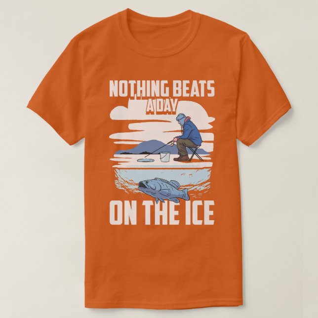 Nothing Beats A Day On The Ice  Snow Ice Fisherman T-Shirt (Design Front)