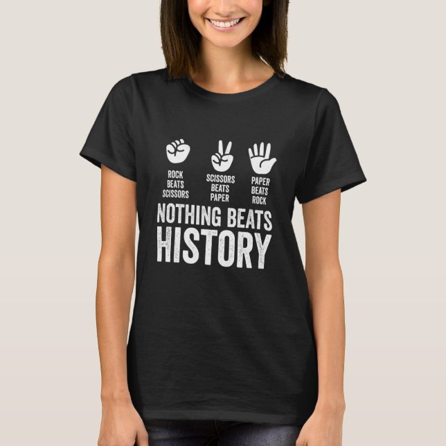 Nothing Beats History Rock Paper Scissors Funny Te T-Shirt (Front)