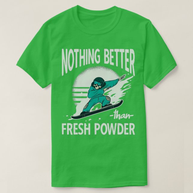Nothing better than fresh powder Ski Resort Snowbo T-Shirt (Design Front)