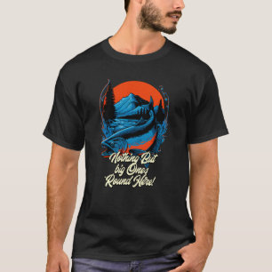 Nothing But big Ones Here Fishing Lakes Fisherman T-Shirt