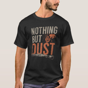 Nothing But Dust Sports Shooting & Clay Pigeon Sh T-Shirt