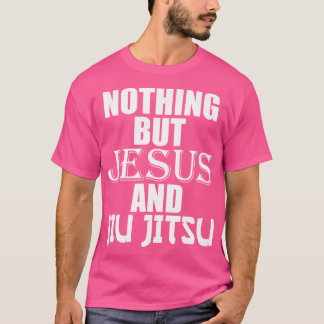 Nothing But Jesus And Jiu Jitsu Bjj Jiu-Jitsu T-Shirt