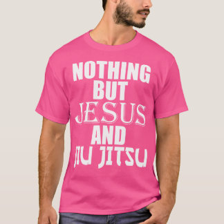 Nothing But Jesus And Jiu Jitsu Bjj Jiu-Jitsu T-Shirt