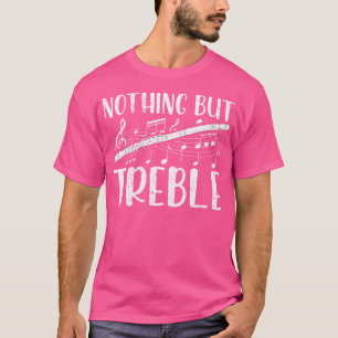 Nothing But Treble Flute Player Music Band Flautis T-Shirt