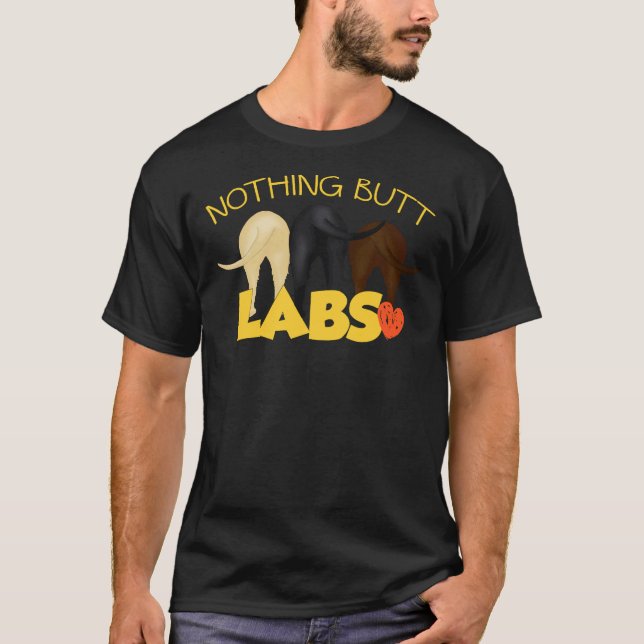 Nothing Butt Labs! For Those Who Love Labrador Ret T-Shirt (Front)
