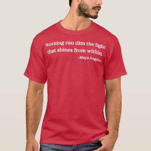 Nothing can dim the light that shines from within  T-Shirt