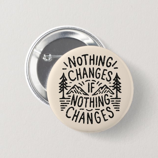 Nothing changes if nothing changes 6 cm round badge (Front & Back)