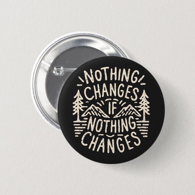 Nothing changes if nothing changes 6 cm round badge (Front & Back)