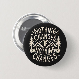 Nothing changes if nothing changes 6 cm round badge
