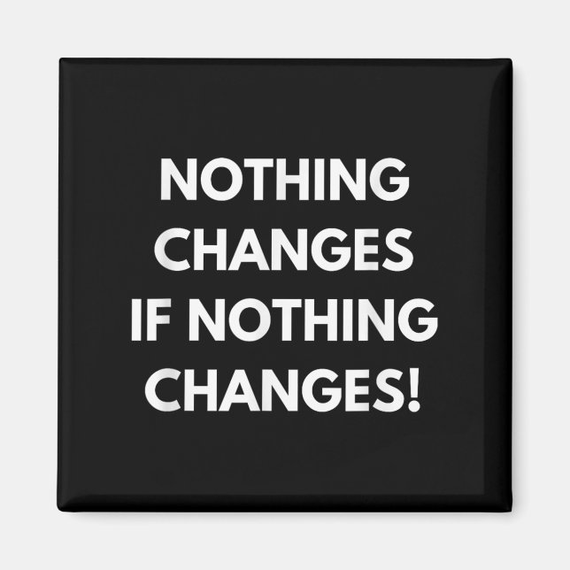Nothing Changes If Nothing Changes Humor Design Mo Magnet (Front)