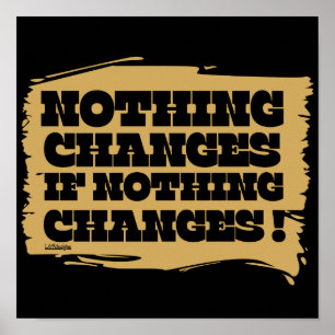 NOTHING CHANGES IF NOTHING CHANGES inspirational Poster