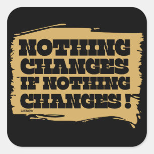 NOTHING CHANGES IF NOTHING CHANGES inspirational   Square Sticker