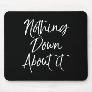 Nothing Down About It Fun Cute Down Syndrome  Mouse Pad