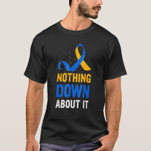 Nothing Down About It World Down Syndrome Awarenes T-Shirt