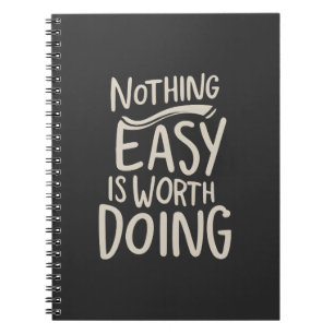 Nothing Easy Is Worth Doing Inspirational Quote Notebook