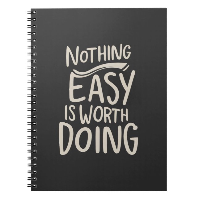 Nothing Easy Is Worth Doing Inspirational Quote Notebook (Front)