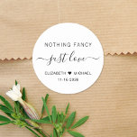 Nothing Fancy Just Love Wedding Classic Round Sticker<br><div class="desc">A chic sticker for your wedding invitations,  favours and thank you cards with "Nothing Fancy Just Love" showcased in a blend of simple modern lettering and an elegant script with swashes,  your first names joined together by a heart and your wedding or reception date.</div>