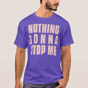 Nothing Gonna Stop Me To Do What I want Motivation T-Shirt