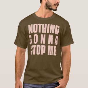 Nothing Gonna Stop Me To Do What I want Motivation T-Shirt
