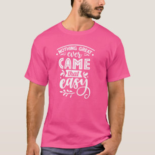 Nothing Great Ever Came That Easy - Self Love Self T-Shirt