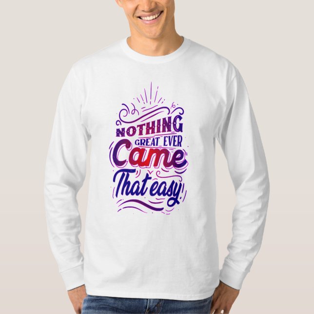 nothing great ever came that easy T-Shirt (Front)